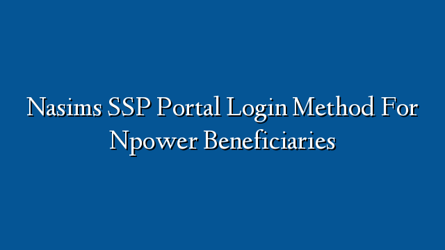 Nasims SSP Portal Login Method For Npower Beneficiaries ...