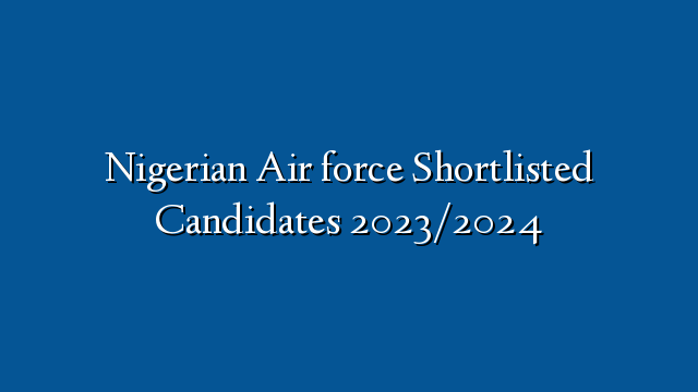 Nigerian Air Force Shortlisted Candidates 2023/2024 » Recruitmentfile ...