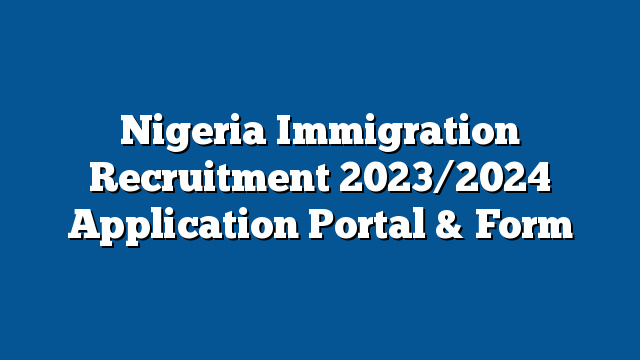 Nigeria Immigration Recruitment 20232024 Application Portal And Form Ng