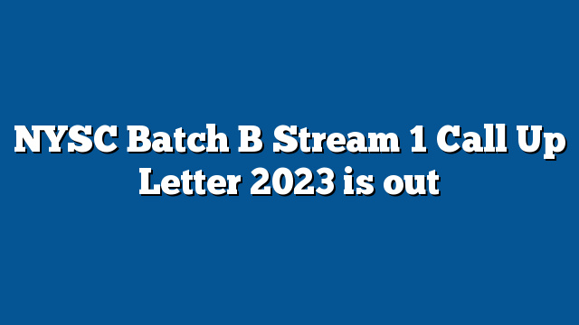 NYSC Batch B Stream 1 Call Up Letter 2023 Is Out » Recruitmentfile.com.ng