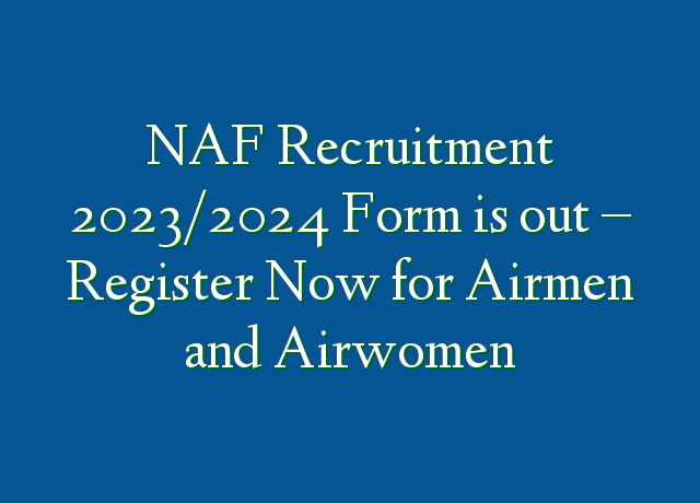 NAF Recruitment 2023/2024 Form Is Out – Register Now For Airmen And ...