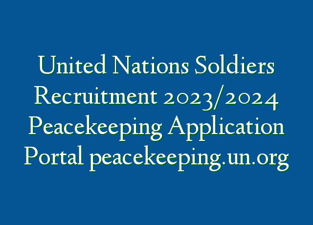 United Nations Soldiers Recruitment 2023 2024 Peacekeeping Application   United Nations Soldiers Recruitment 20232024 Peacekeeping Application Portal Peacekeepingunorg 