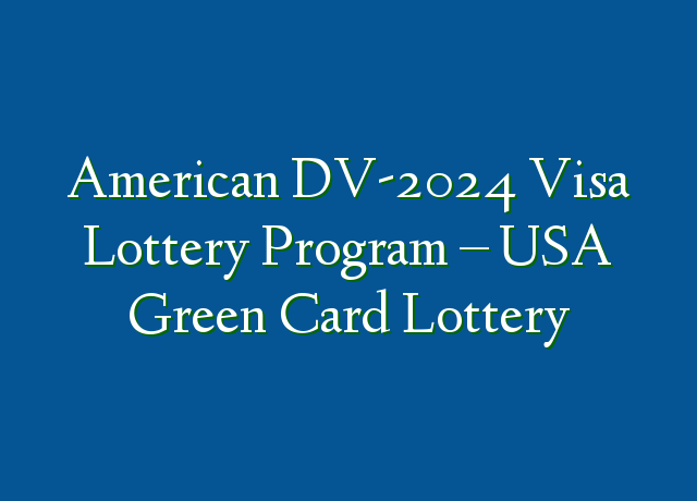 American DV 2024 Visa Lottery Program USA Green Card Lottery   American DV2024 Visa Lottery Program  USA Green Card Lottery 