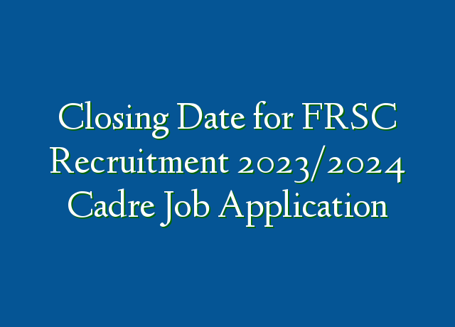 Closing Date For Frsc Recruitment 20232024 Cadre Job Application Ng