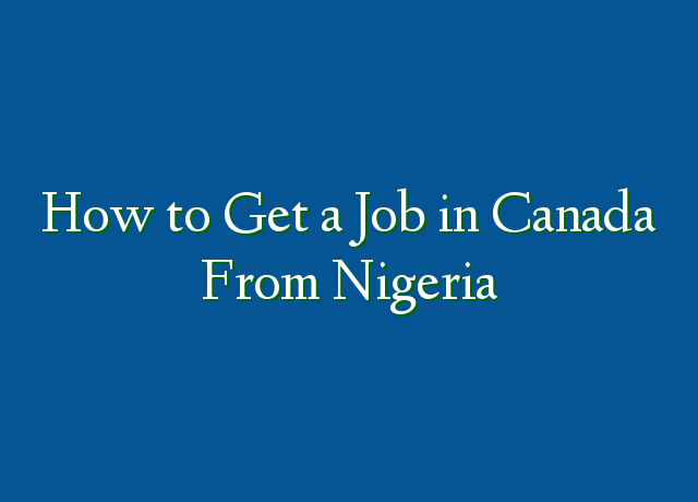 how-to-get-a-job-in-canada-from-nigeria-recruitmentfile-ng