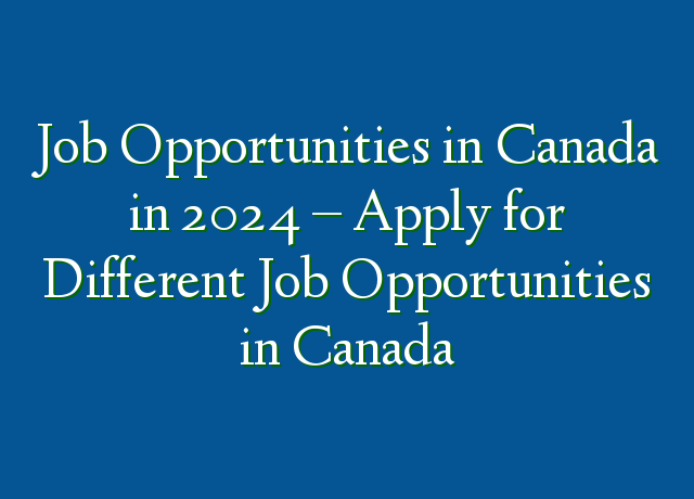 Job Opportunities In Canada In 2024  Apply For Different Job Opportunities In Canada 