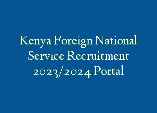 Kenya Foreign National Service Recruitment 2023 2024 Portal   Kenya Foreign National Service Recruitment 20232024 Portal 