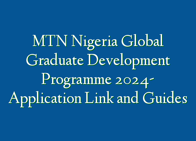 MTN Nigeria Global Graduate Development Programme 2024 Application   MTN Nigeria Global Graduate Development Programme 2024 Application Link And Guides 