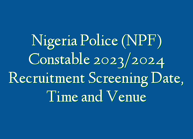 Nigeria Police NPF Constable 2023 2024 Recruitment Screening Date   Nigeria Police NPF Constable 20232024 Recruitment Screening Date Time And Venue 