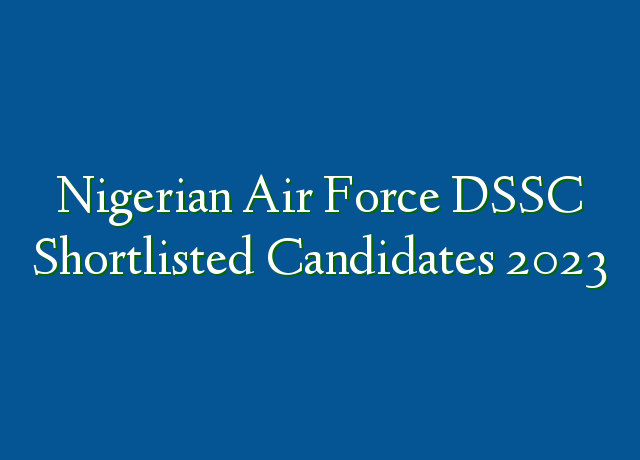 Nigerian Air Force DSSC Shortlisted Candidates 2023 » Recruitmentfile ...