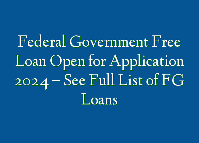 Federal Government Free Loan Open For Application 2024 See Full List   Federal Government Free Loan Open For Application 2024  See Full List Of FG Loans 