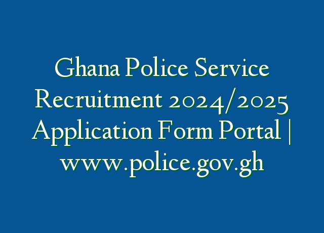 Ghana Police Service Recruitment 2024 2025 Application Form Portal   Ghana Police Service Recruitment 20242025 Application Form Portal  Wwwpolicegovgh 