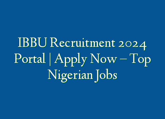 IBBU Recruitment 2024 Portal Apply Now Top Nigerian Jobs   IBBU Recruitment 2024 Portal  Apply Now  Top Nigerian Jobs 