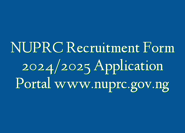 NUPRC Recruitment Form 2024/2025 Application Portal www.nuprc.gov.ng ...