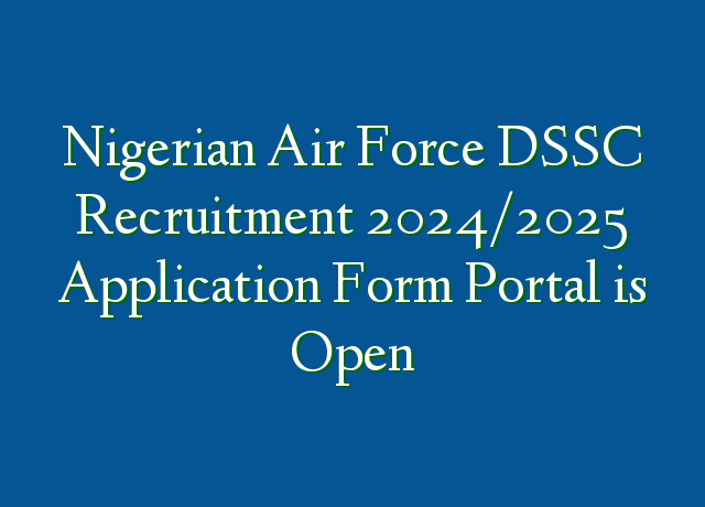 Nigerian Air Force DSSC Recruitment 2024/2025 Application Form Portal ...